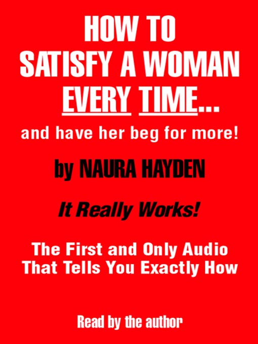 How to Satisfy a Woman Every Time--And Have Her Beg for More! - King - How To Satisfy A Woman Every Time Naura Hayden